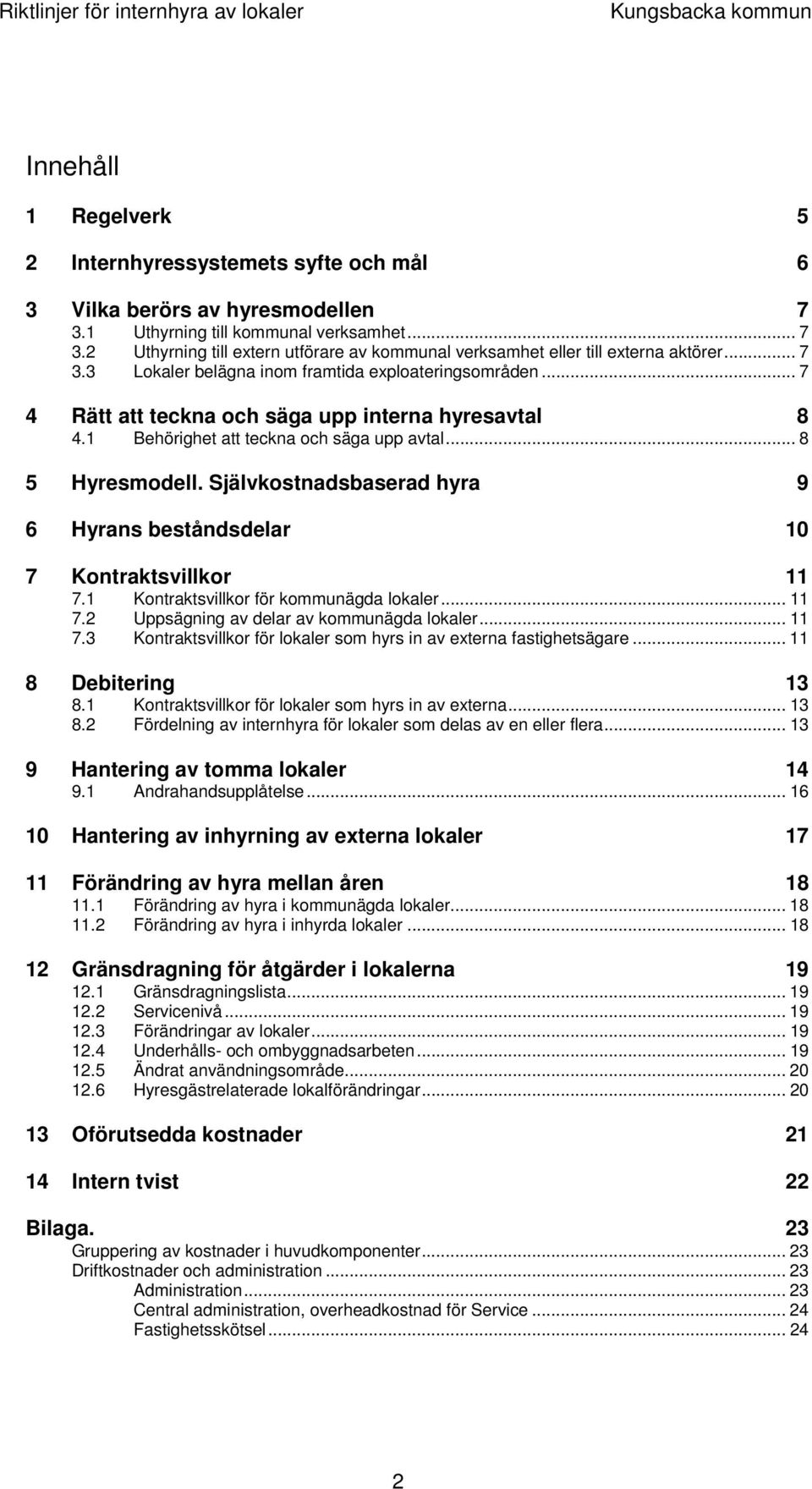 Självkostnadsbaserad hyra 9 6 Hyrans beståndsdelar 10 7 Kontraktsvillkor 11 7.1 Kontraktsvillkor för kommunägda lokaler... 11 7.2 Uppsägning av delar av kommunägda lokaler... 11 7.3 Kontraktsvillkor för lokaler som hyrs in av externa fastighetsägare.