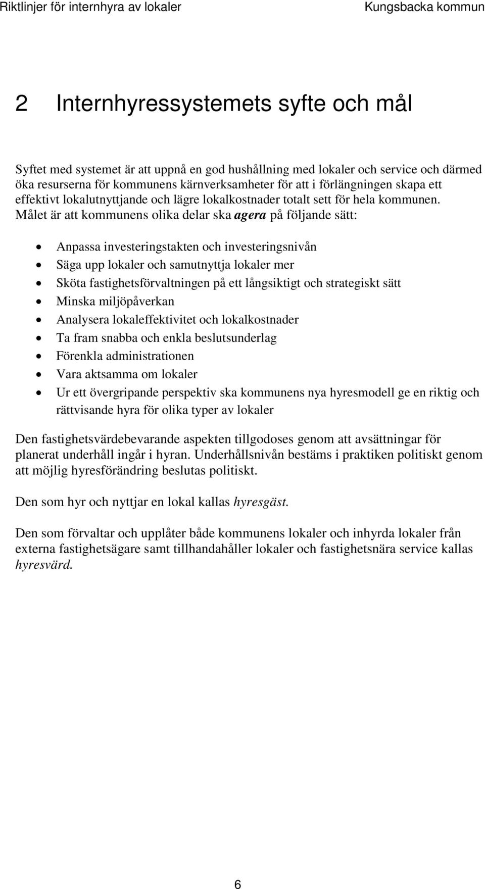 Målet är att kommunens olika delar ska agera på följande sätt: Anpassa investeringstakten och investeringsnivån Säga upp lokaler och samutnyttja lokaler mer Sköta fastighetsförvaltningen på ett