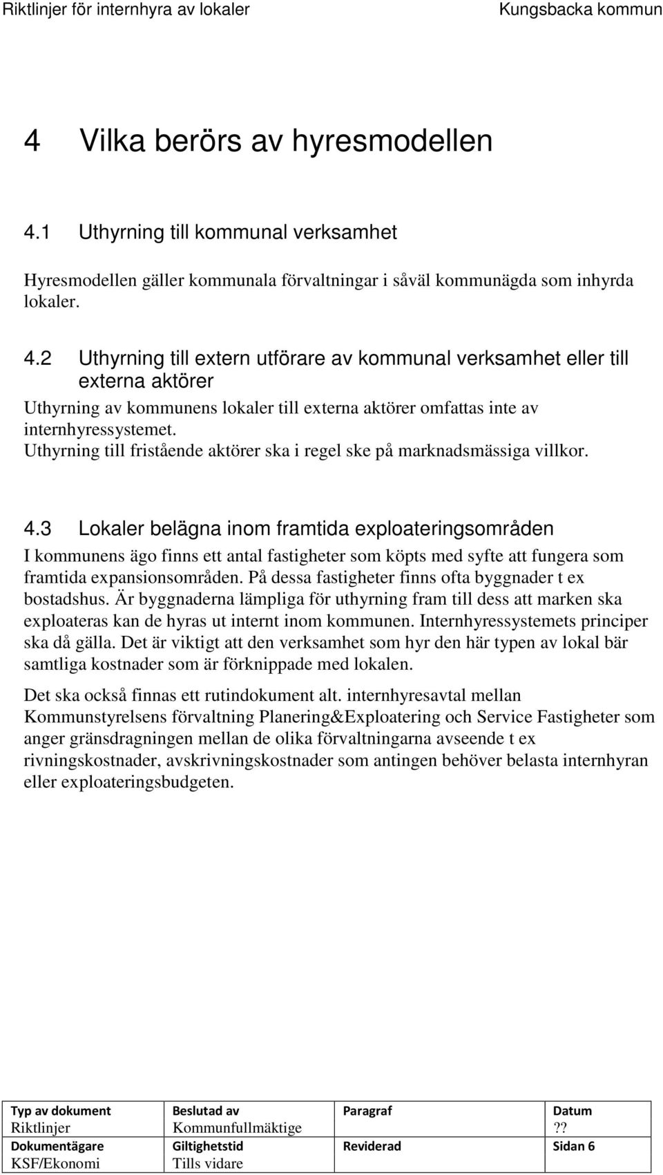 2 Uthyrning till extern utförare av kommunal verksamhet eller till externa aktörer Uthyrning av kommunens lokaler till externa aktörer omfattas inte av internhyressystemet.