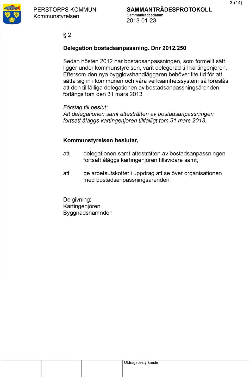 tom den 31 mars 2013. Förslag till beslut: Att delegationen samt esträtten av bostadsanpassningen forts åläggs kartingenjören tillfälligt tom 31 mars 2013.