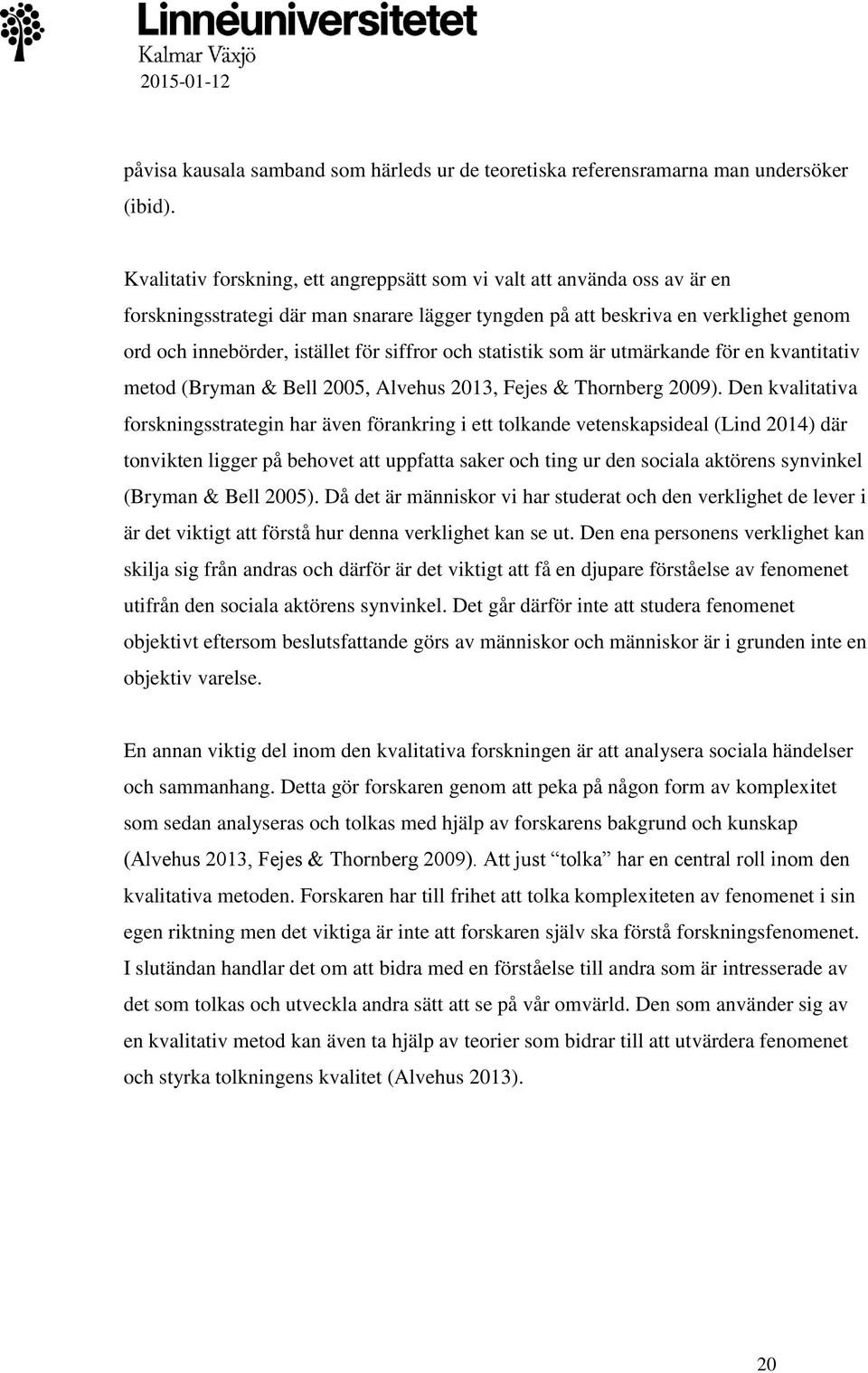 siffror och statistik som är utmärkande för en kvantitativ metod (Bryman & Bell 2005, Alvehus 2013, Fejes & Thornberg 2009).