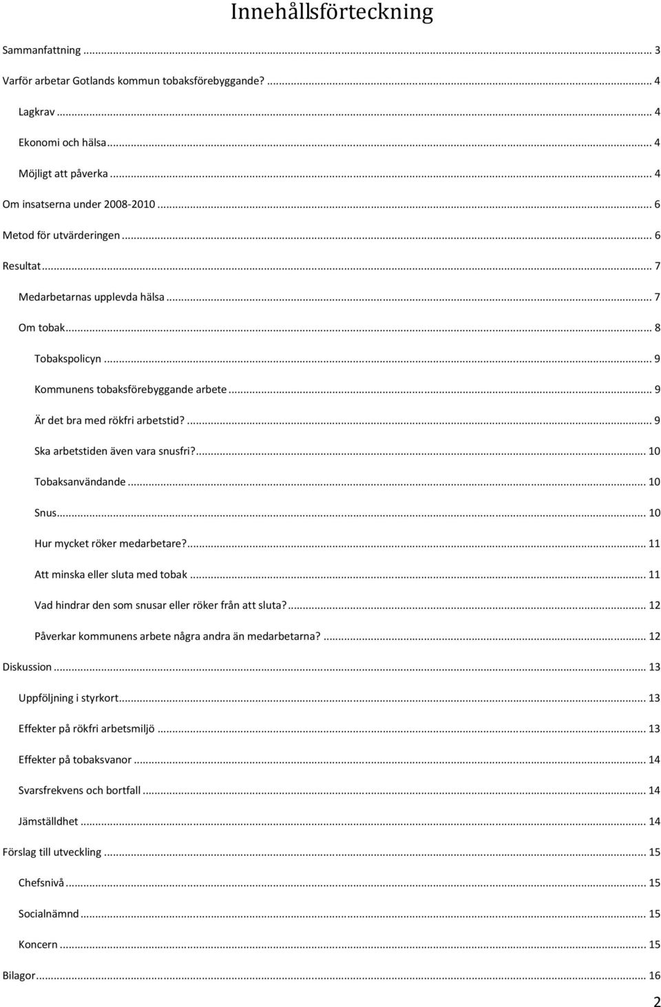 ... 9 Ska arbetstiden även vara snusfri?... 10 Tobaksanvändande... 10 Snus... 10 Hur mycket röker medarbetare?... 11 Att minska eller sluta med tobak.