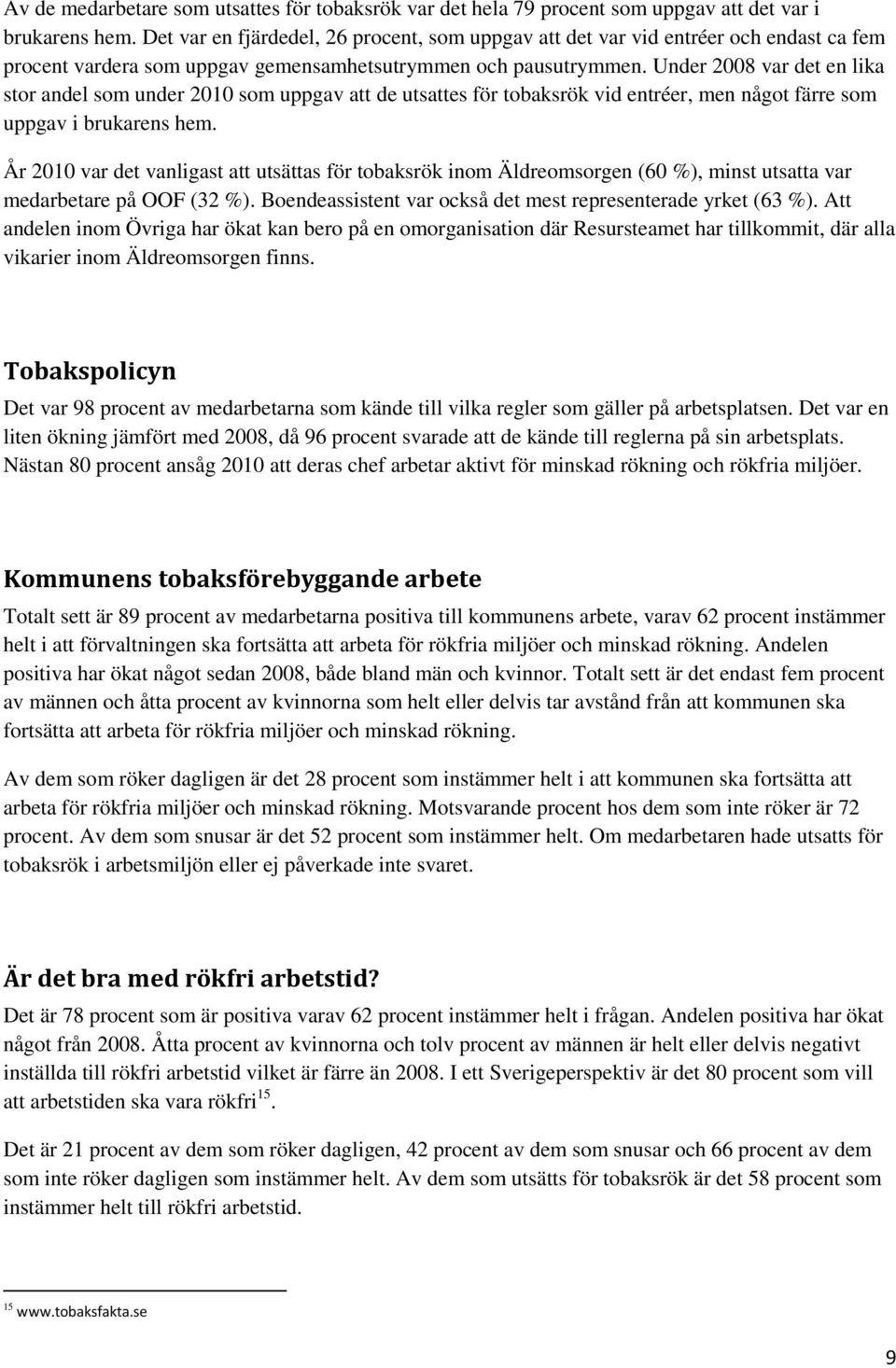 Under 2008 var det en lika stor andel som under 2010 som uppgav att de utsattes för tobaksrök vid entréer, men något färre som uppgav i brukarens hem.