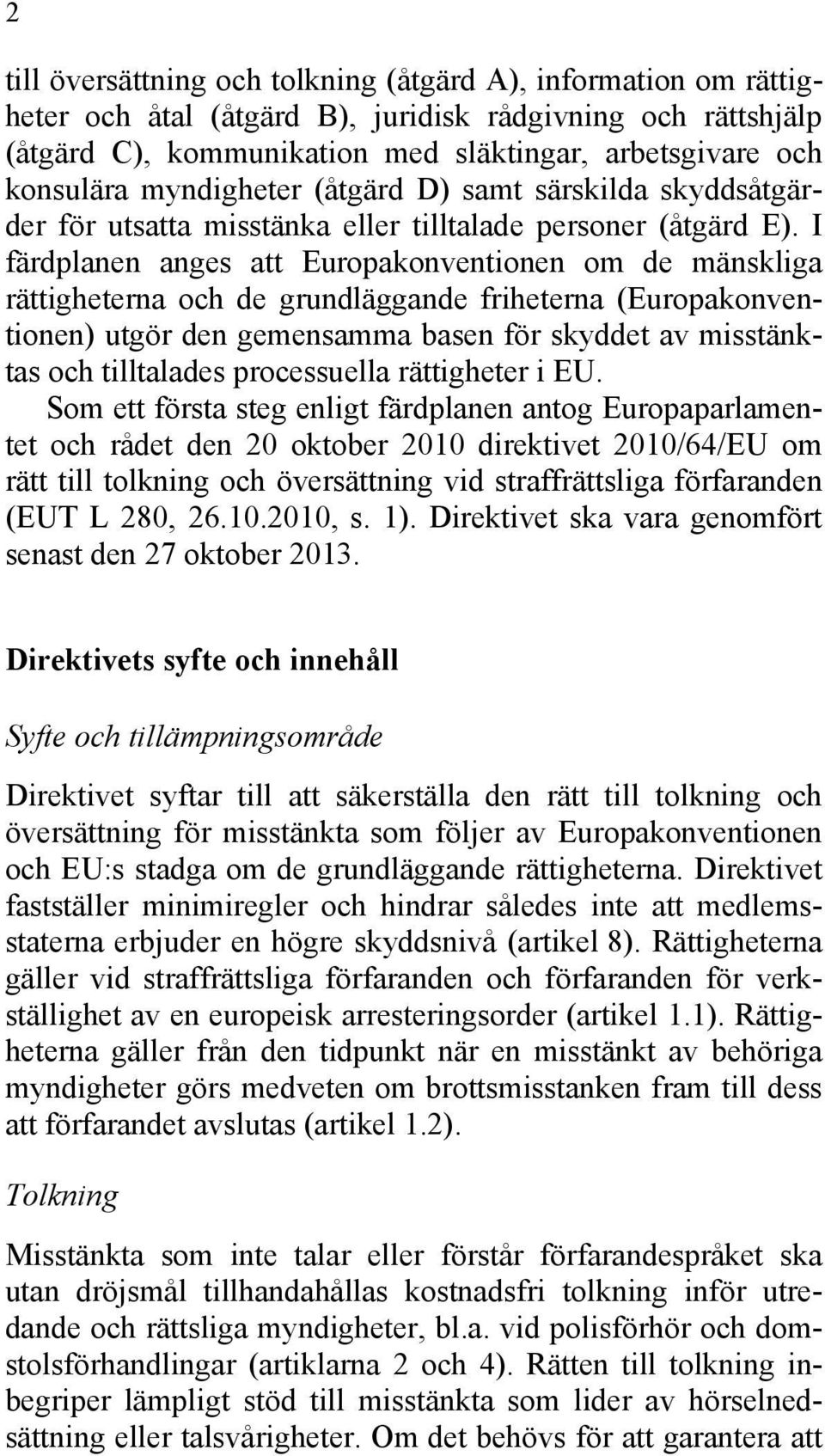 I färdplanen anges att Europakonventionen om de mänskliga rättigheterna och de grundläggande friheterna (Europakonventionen) utgör den gemensamma basen för skyddet av misstänktas och tilltalades