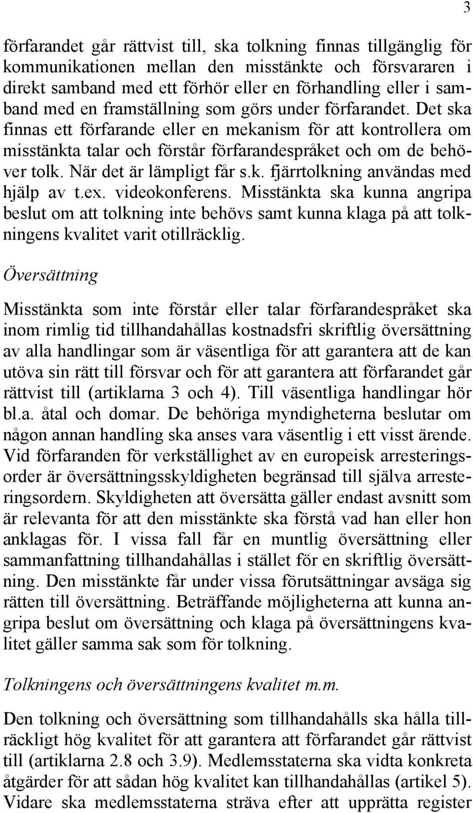 När det är lämpligt får s.k. fjärrtolkning användas med hjälp av t.ex. videokonferens.