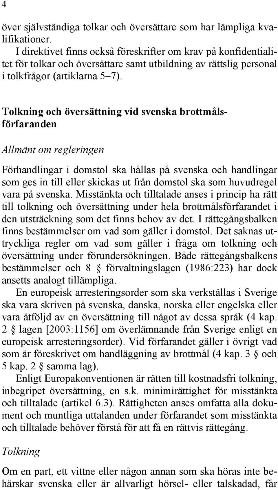 Tolkning och översättning vid svenska brottmålsförfaranden Allmänt om regleringen Förhandlingar i domstol ska hållas på svenska och handlingar som ges in till eller skickas ut från domstol ska som