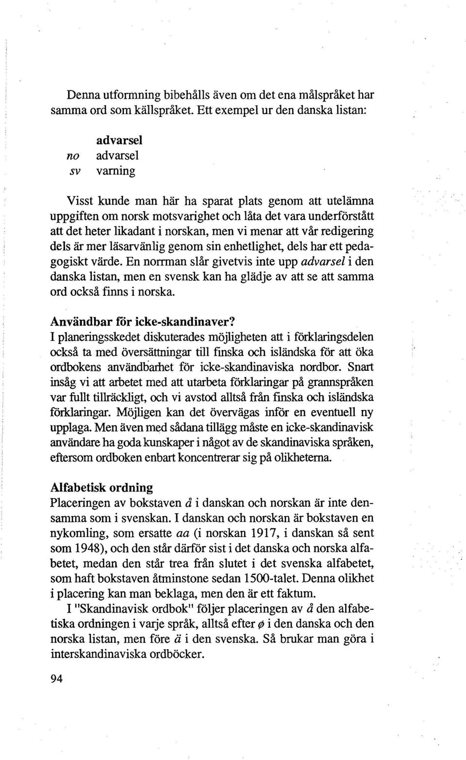 likadant i norskan, men vi menar att vår redigering dels är mer läsarvänlig genom sin enhetlighet, dels har ett pedagogiskt värde.