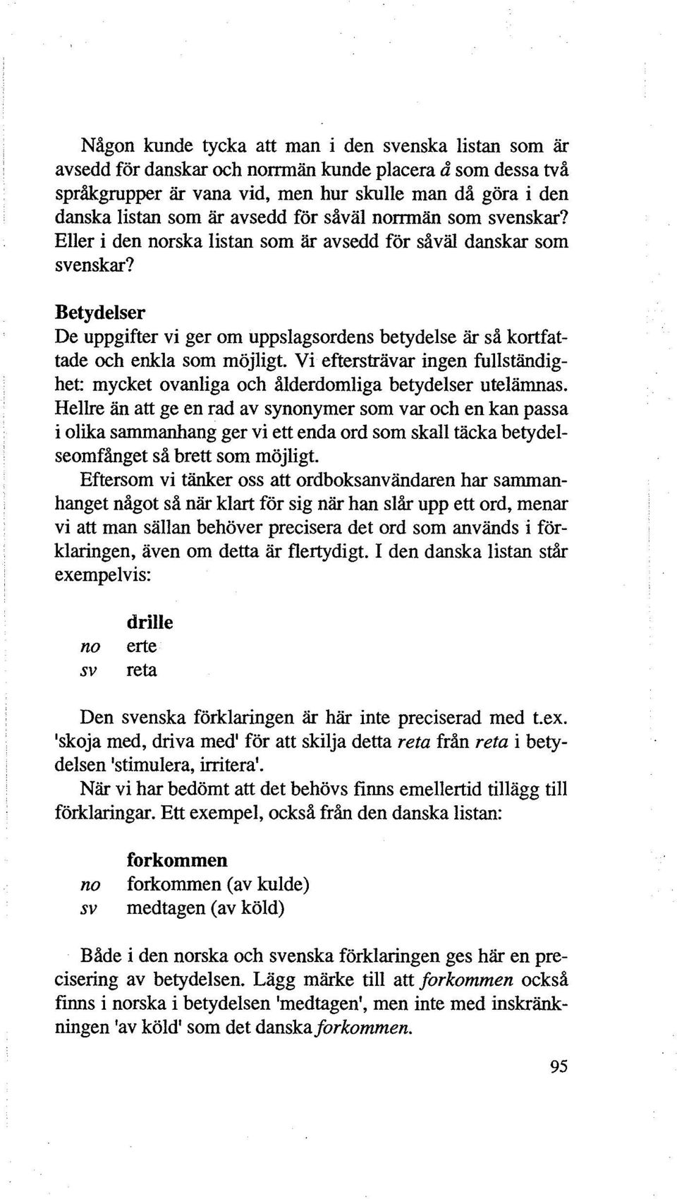 Vi eftersträvar ingen fullständighet: mycket ovanliga och ålderdomliga betydelser utelämnas.