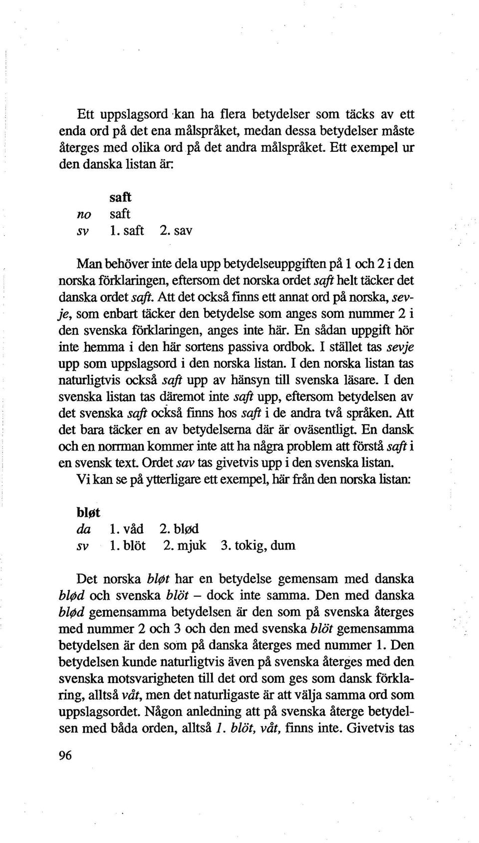 sav Man behöver inte dela upp betydelseuppgiften på 1 och 2 i den norska förldaringen, eftersom det norska ordet saft helt täcker det danska ordet saft.