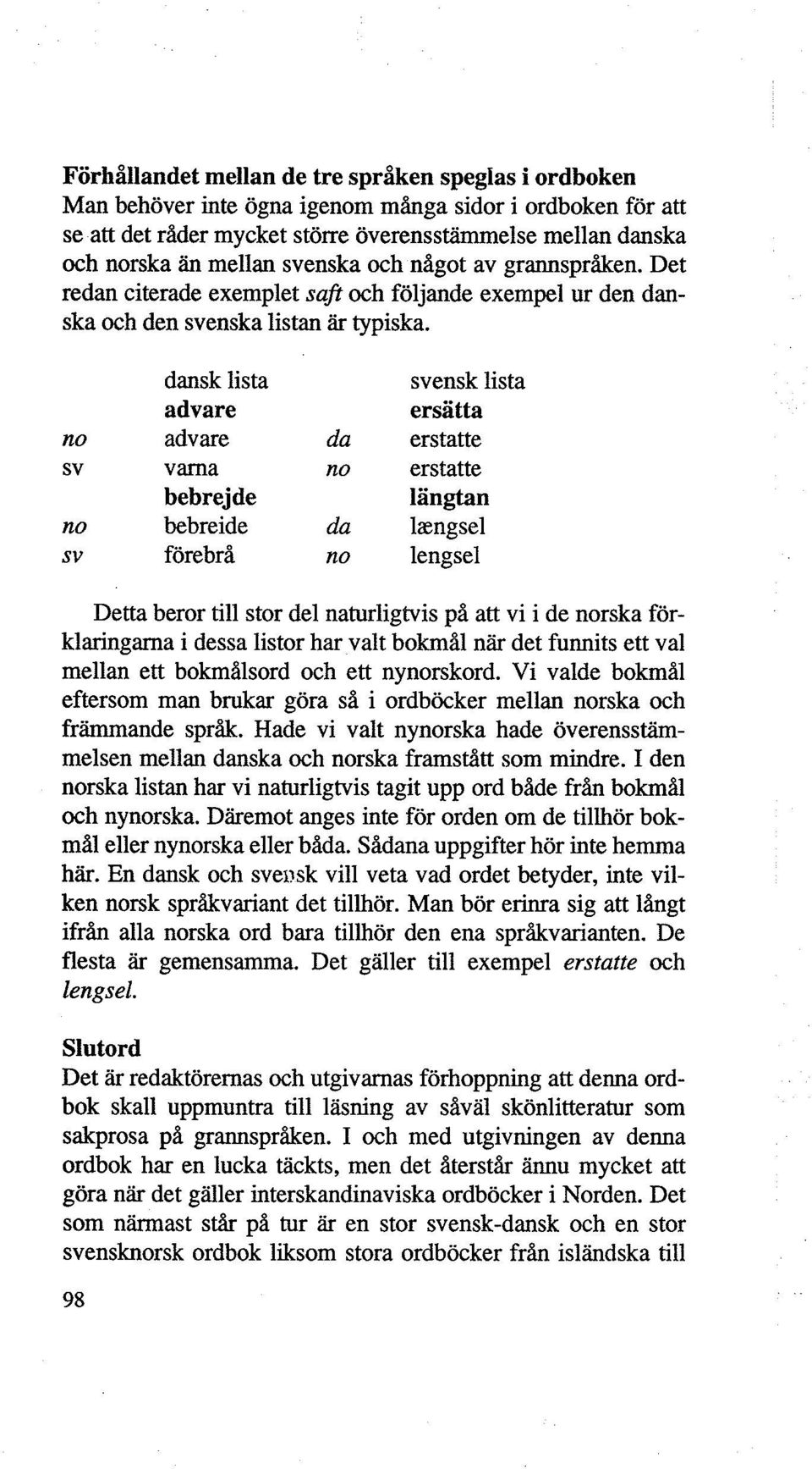 dansk lista ensk lista ad vare ersätta no advare da erstatte SY varna no erstatte bebrejde längtan no be bre ide da lrengsel förebrå no lengsel Detta beror till stor del naturligtvis på att vi i de