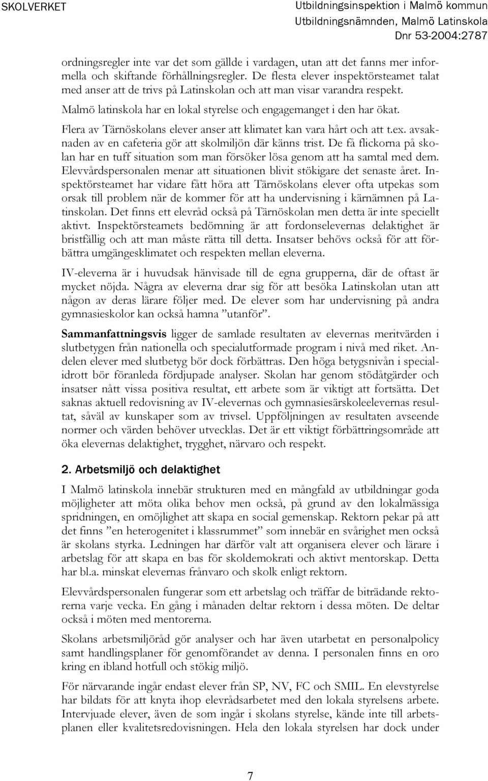 Flera av Tärnöskolans elever anser att klimatet kan vara hårt och att t.ex. avsaknaden av en cafeteria gör att skolmiljön där känns trist.