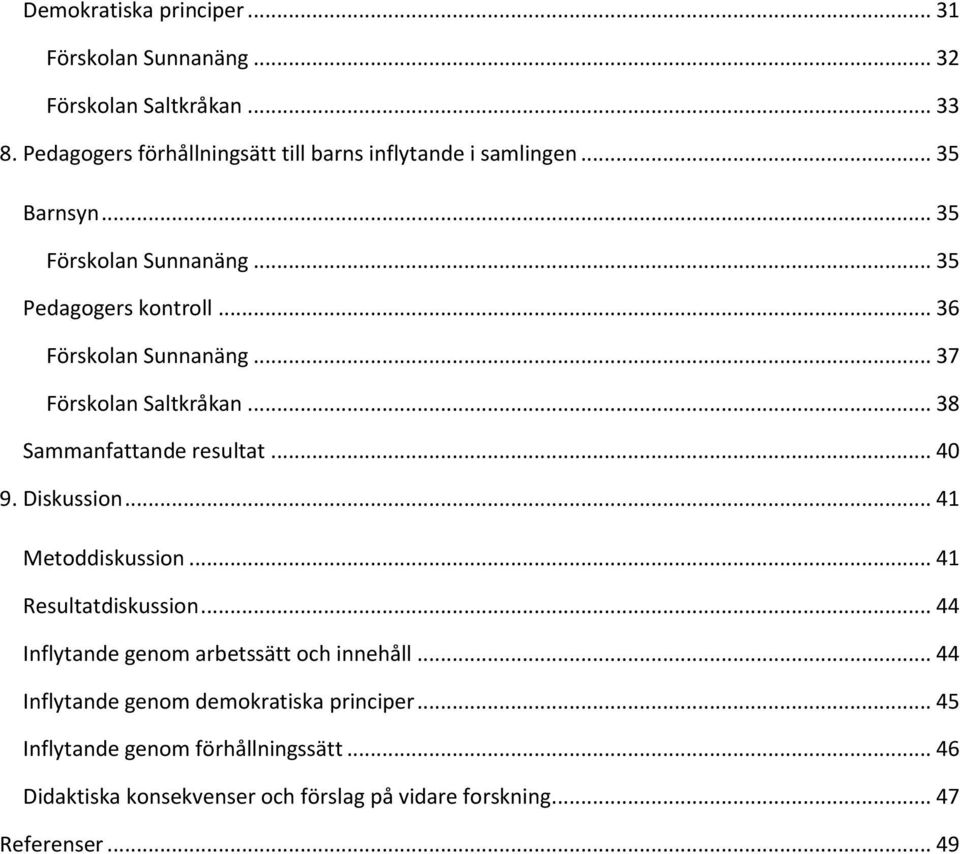 .. 36 Förskolan Sunnanäng... 37 Förskolan Saltkråkan... 38 Sammanfattande resultat... 40 9. Diskussion... 41 Metoddiskussion.