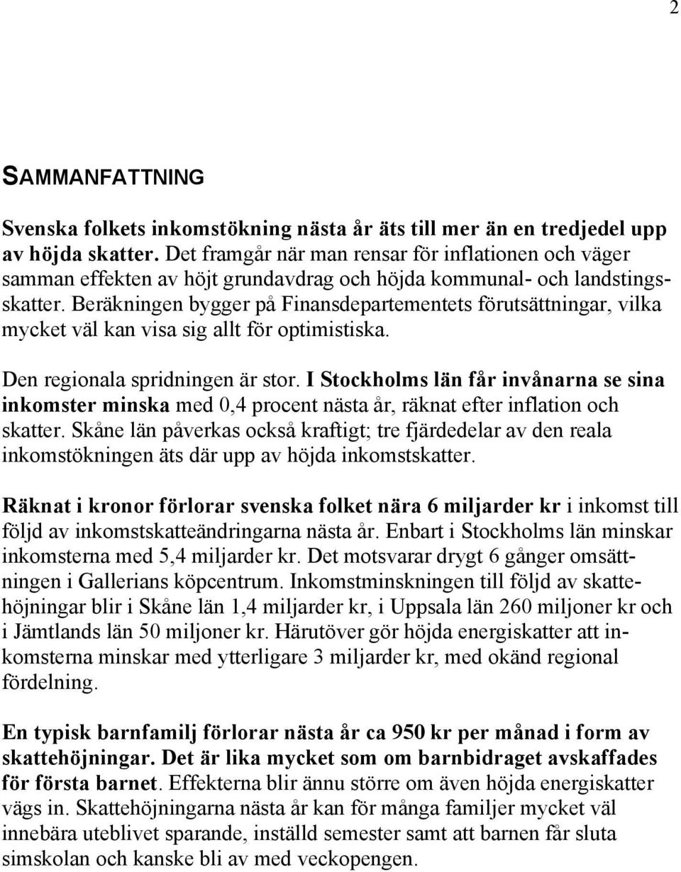 Beräkningen bygger på Finansdepartementets förutsättningar, vilka mycket väl kan visa sig allt för optimistiska. Den regionala spridningen är stor.