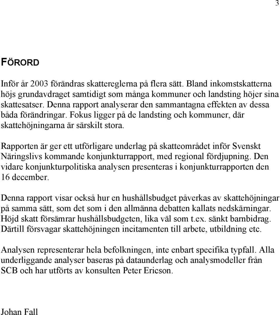 Rapporten är ger ett utförligare underlag på skatteområdet inför Svenskt Näringslivs kommande konjunkturrapport, med regional fördjupning.