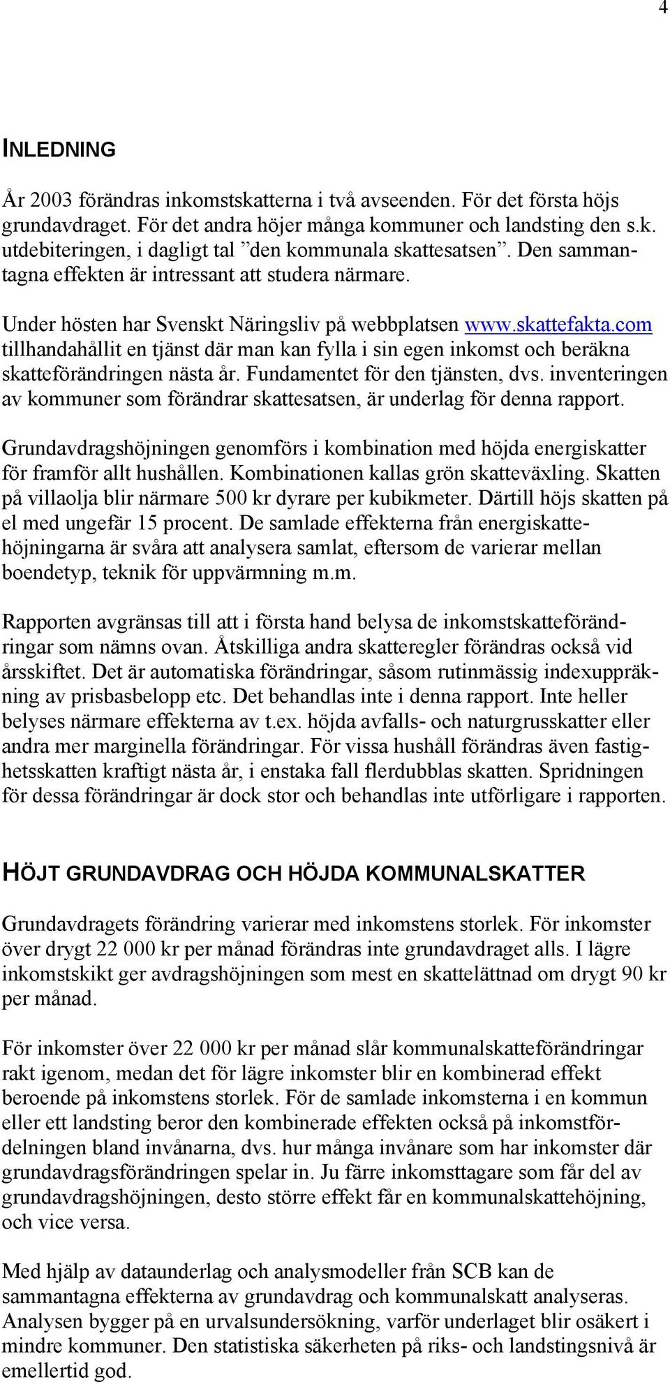 com tillhandahållit en tjänst där man kan fylla i sin egen inkomst och beräkna skatteförändringen nästa år. Fundamentet för den tjänsten, dvs.