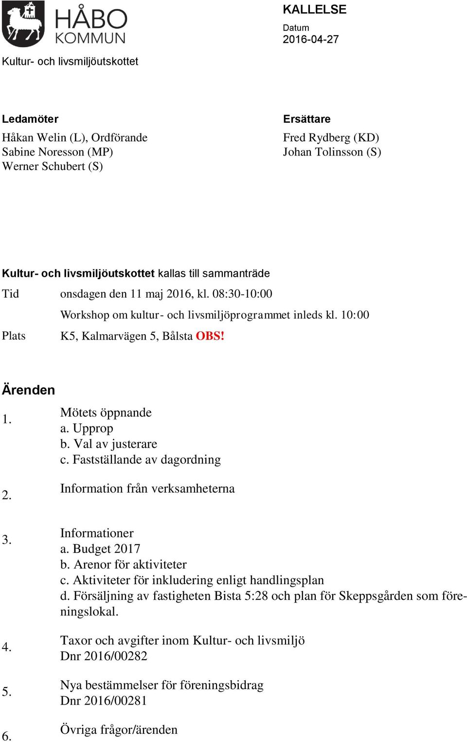 Mötets öppnande a. Upprop b. Val av justerare c. Fastställande av dagordning 2. Information från verksamheterna 3. 4. 5. 6. Informationer a. Budget 2017 b. Arenor för aktiviteter c.