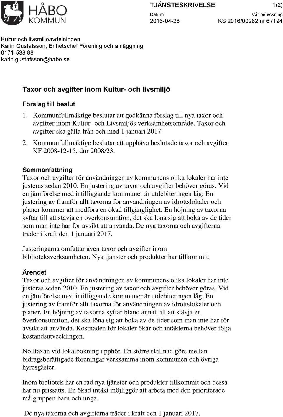 Taxor och avgifter ska gälla från och med 1 januari 2017. 2. Kommunfullmäktige beslutar att upphäva beslutade taxor och avgifter KF 2008-12-15, dnr 2008/23.