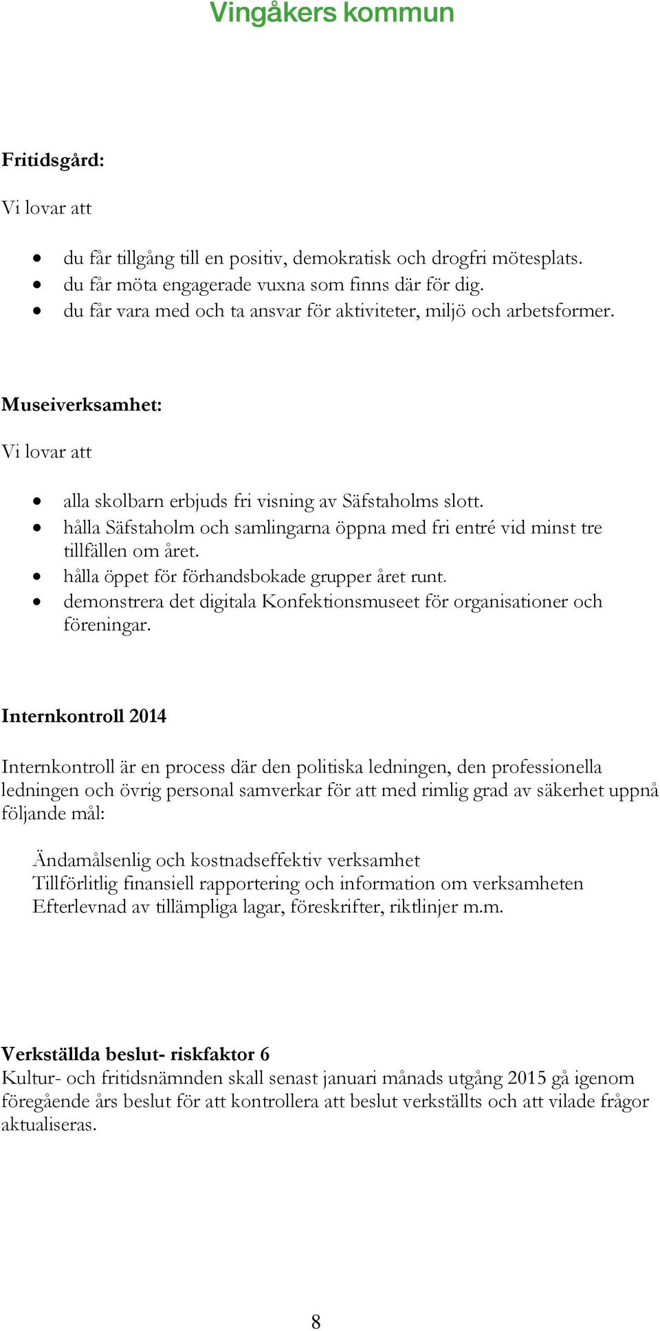 hålla Säfstaholm och samlingarna öppna med fri entré vid minst tre tillfällen om året. hålla öppet för förhandsbokade grupper året runt.