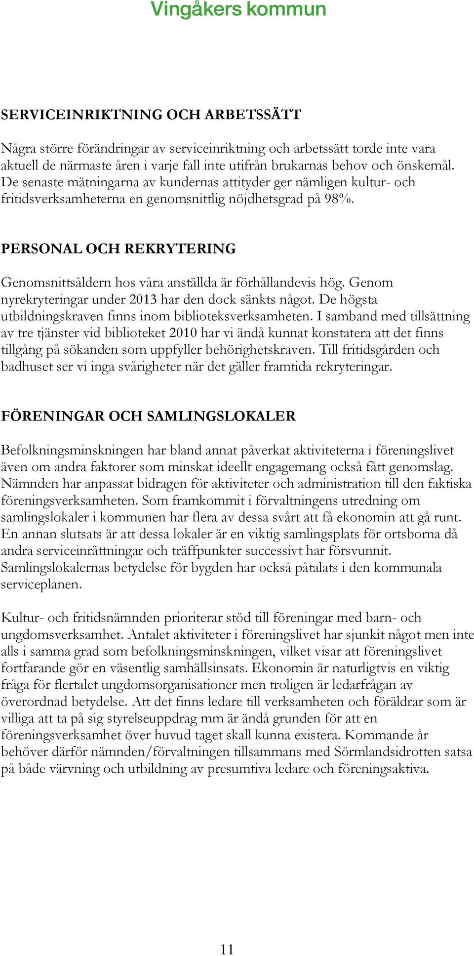 PERSONAL OCH REKRYTERING Genomsnittsåldern hos våra anställda är förhållandevis hög. Genom nyrekryteringar under 2013 har den dock sänkts något.