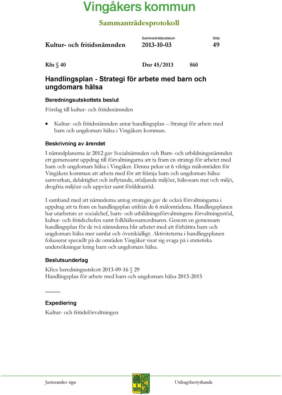 Beskrivning av ärendet I nämndplanerna år 2012 gav Socialnämnden och Barn- och utbildningsnämnden ett gemensamt uppdrag till förvaltningarna att ta fram en strategi för arbetet med barn och ungdomars