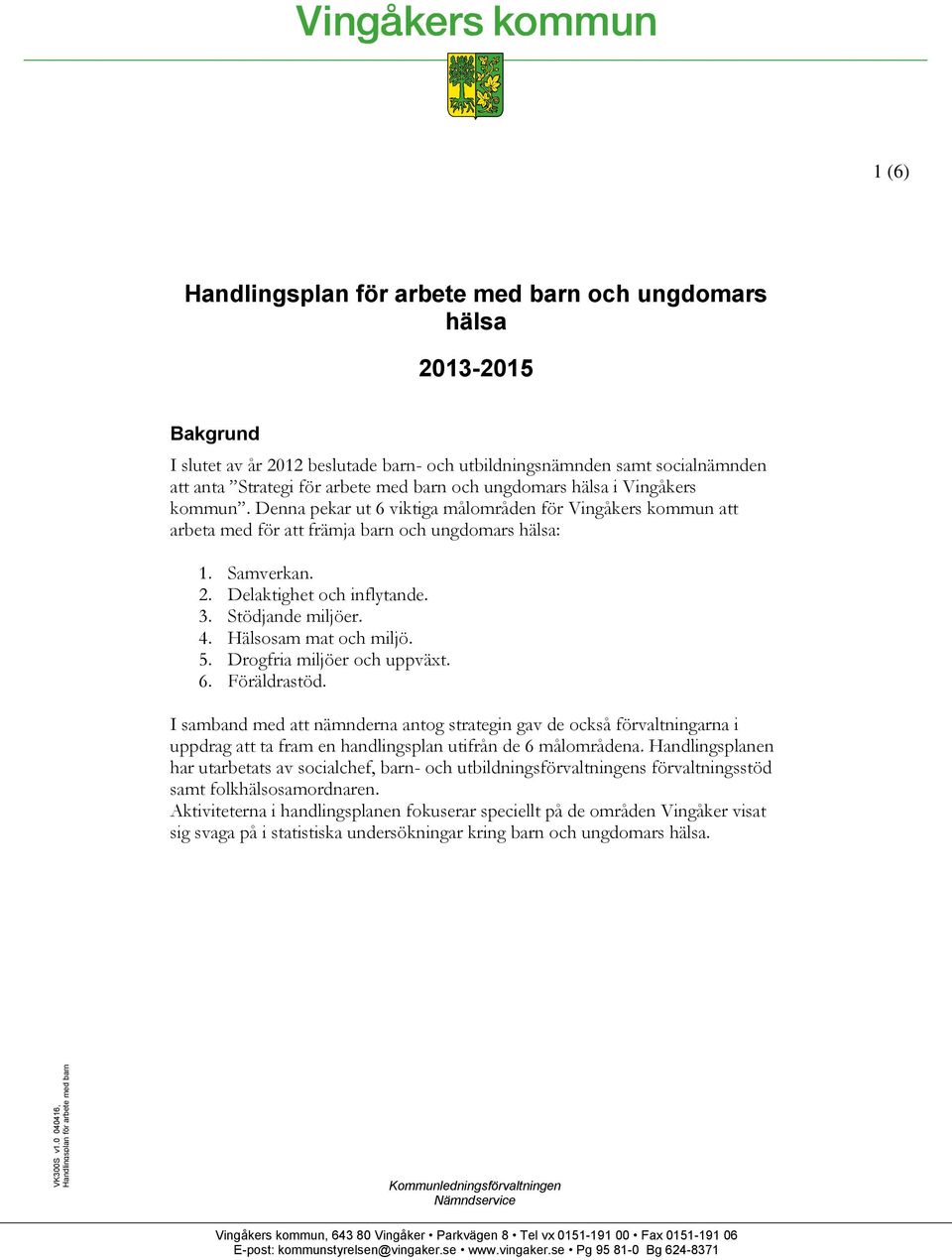 och ungdomars hälsa i Vingåkers kommun. Denna pekar ut 6 viktiga målområden för Vingåkers kommun att arbeta med för att främja barn och ungdomars hälsa: 1. Samverkan. 2. Delaktighet och inflytande. 3.