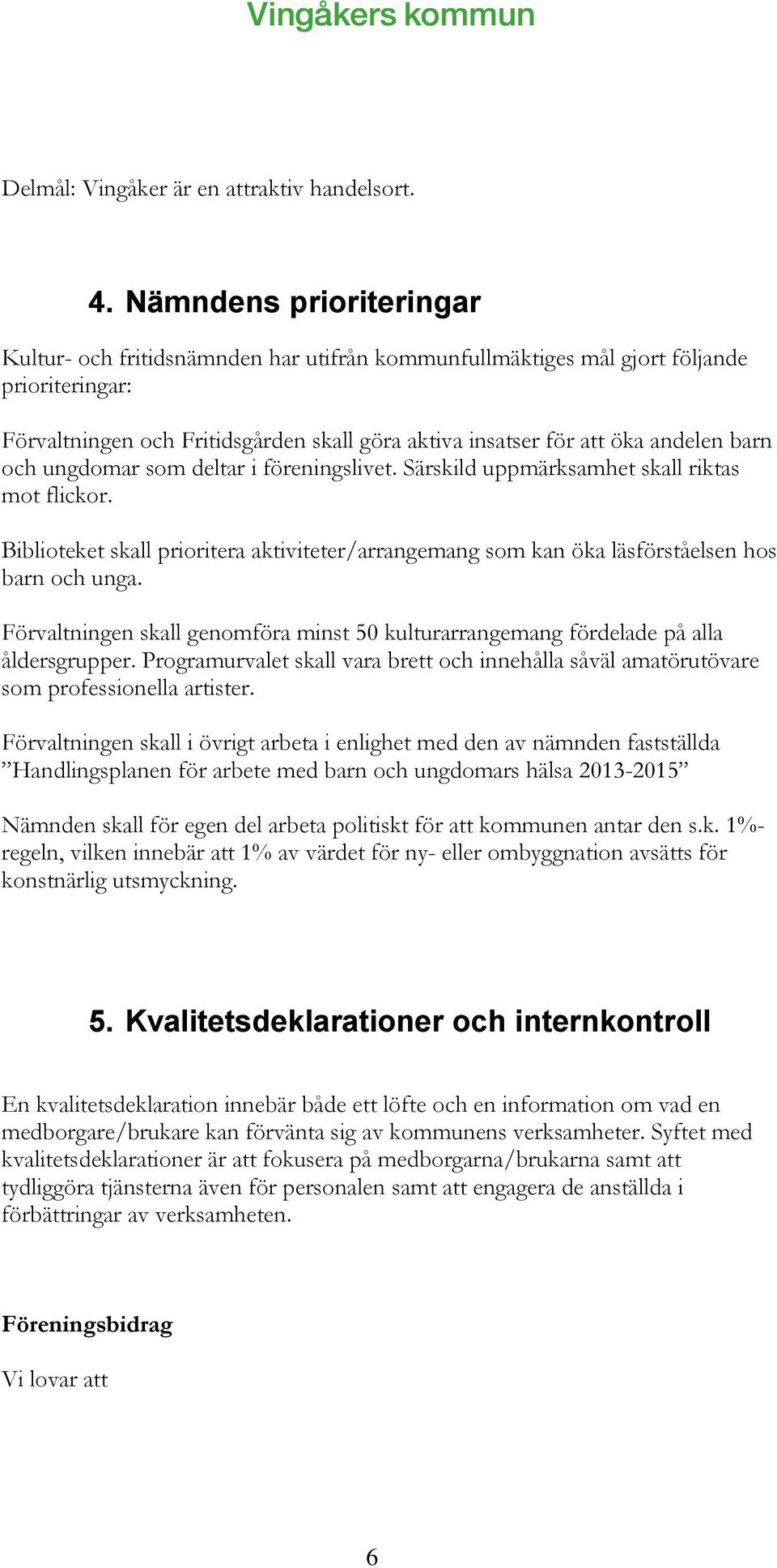 barn och ungdomar som deltar i föreningslivet. Särskild uppmärksamhet skall riktas mot flickor. Biblioteket skall prioritera aktiviteter/arrangemang som kan öka läsförståelsen hos barn och unga.