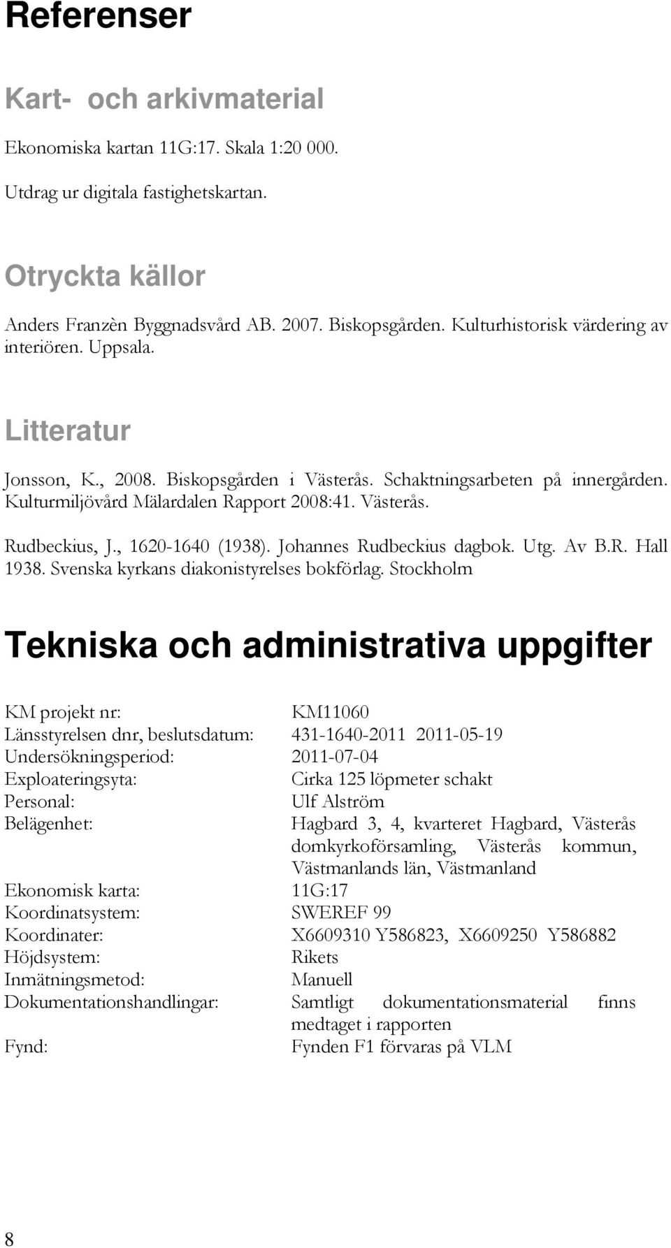 , 1620-1640 (1938). Johannes Rudbeckius dagbok. Utg. Av B.R. Hall 1938. Svenska kyrkans diakonistyrelses bokförlag.