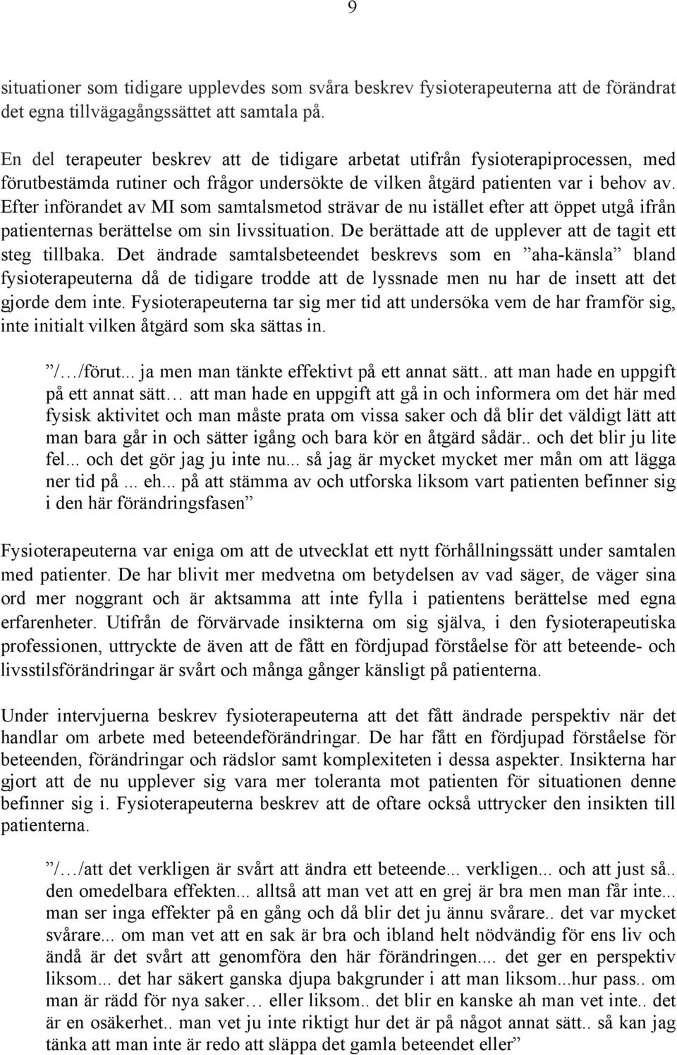 Efter införandet av MI som samtalsmetod strävar de nu istället efter att öppet utgå ifrån patienternas berättelse om sin livssituation. De berättade att de upplever att de tagit ett steg tillbaka.