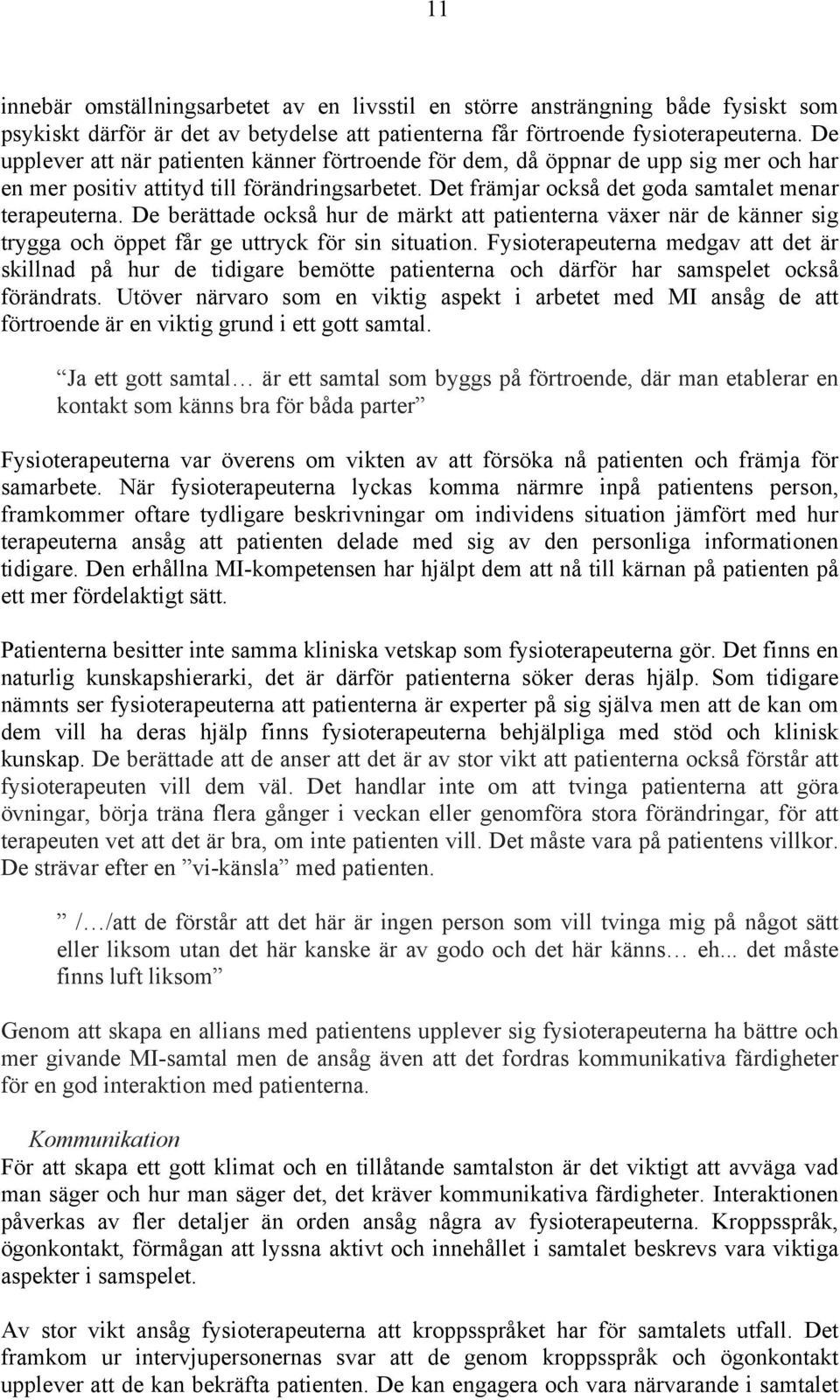 De berättade också hur de märkt att patienterna växer när de känner sig trygga och öppet får ge uttryck för sin situation.