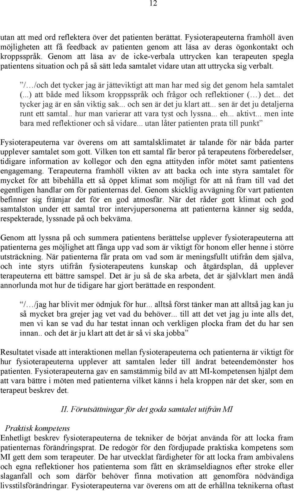 / /och det tycker jag är jätteviktigt att man har med sig det genom hela samtalet (...) att både med liksom kroppsspråk och frågor och reflektioner ( ) det... det tycker jag är en sån viktig sak.