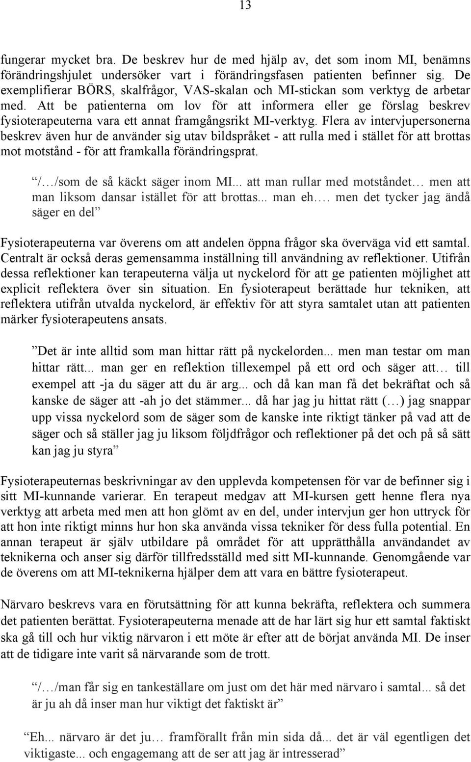 Att be patienterna om lov för att informera eller ge förslag beskrev fysioterapeuterna vara ett annat framgångsrikt MI-verktyg.