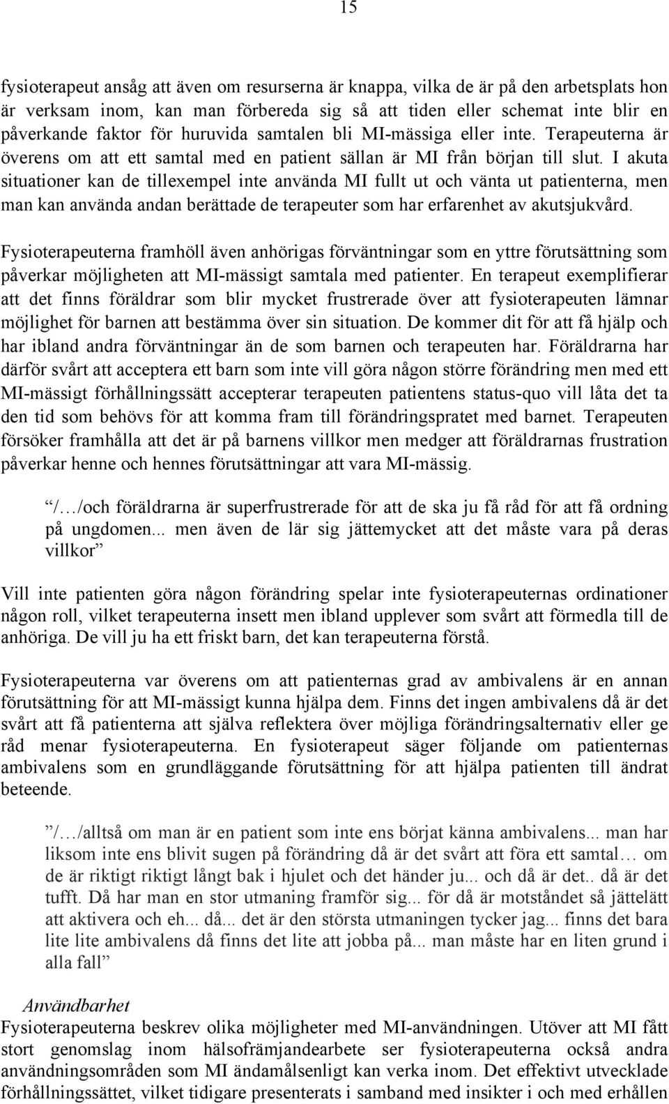 I akuta situationer kan de tillexempel inte använda MI fullt ut och vänta ut patienterna, men man kan använda andan berättade de terapeuter som har erfarenhet av akutsjukvård.