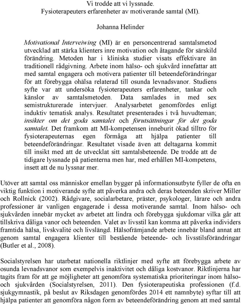 Metoden har i kliniska studier visats effektivare än traditionell rådgivning.