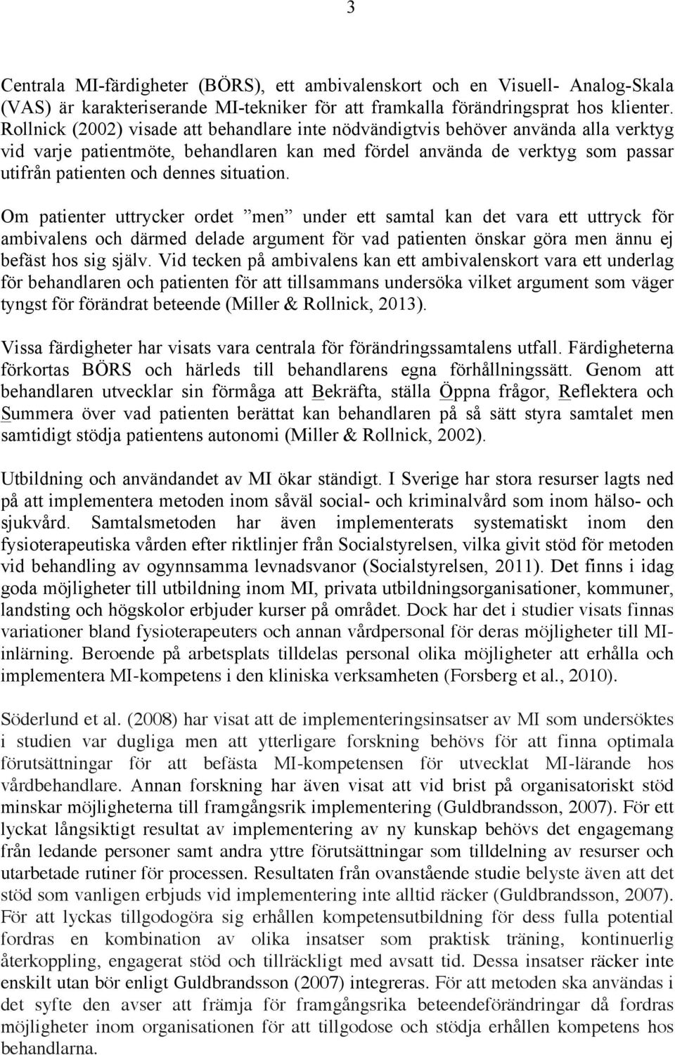 situation. Om patienter uttrycker ordet men under ett samtal kan det vara ett uttryck för ambivalens och därmed delade argument för vad patienten önskar göra men ännu ej befäst hos sig själv.