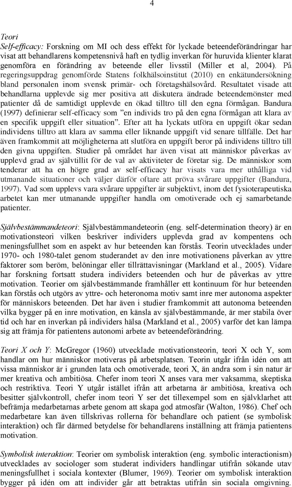 På regeringsuppdrag genomförde Statens folkhälsoinstitut (2010) en enkätundersökning bland personalen inom svensk primär- och företagshälsovård.