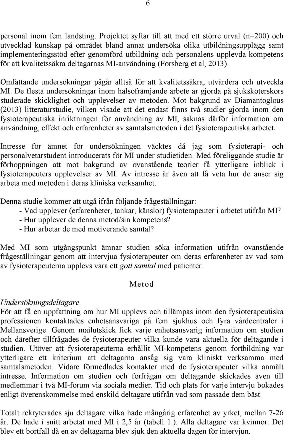 personalens upplevda kompetens för att kvalitetssäkra deltagarnas MI-användning (Forsberg et al, 2013). Omfattande undersökningar pågår alltså för att kvalitetssäkra, utvärdera och utveckla MI.