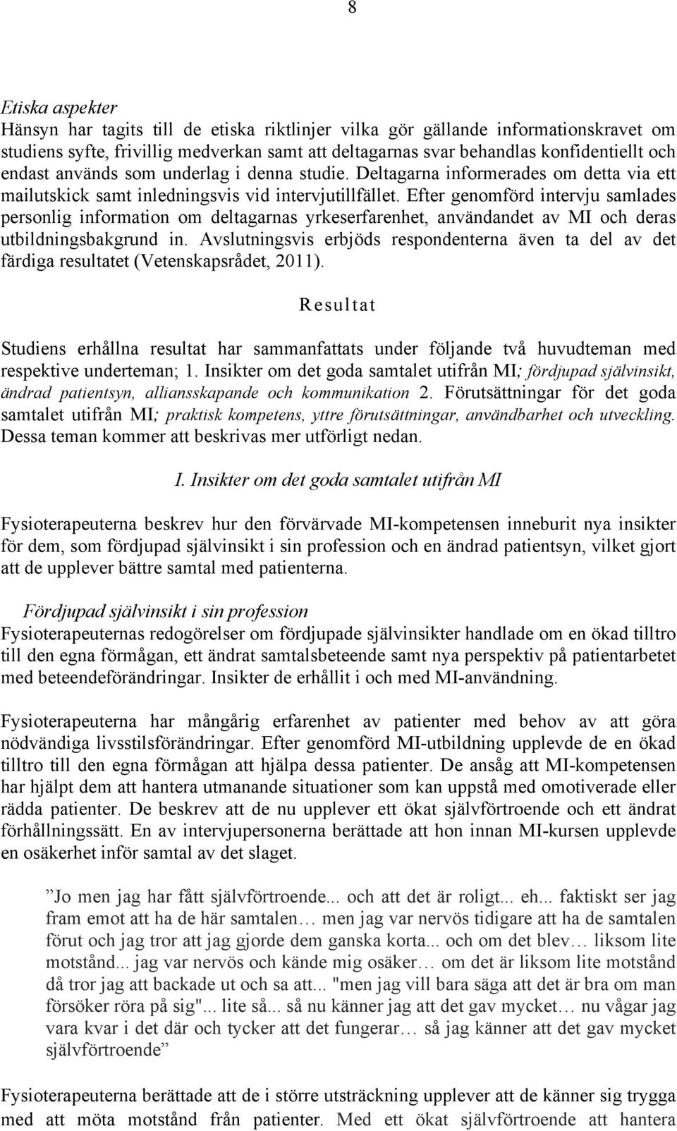 Efter genomförd intervju samlades personlig information om deltagarnas yrkeserfarenhet, användandet av MI och deras utbildningsbakgrund in.