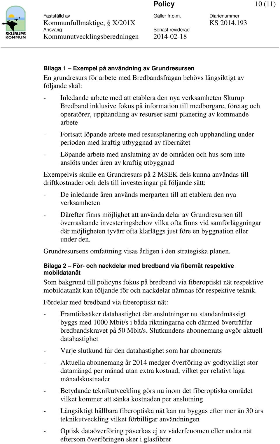 upphandling under periden med kraftig utbyggnad av fibernätet - Löpande arbete med anslutning av de mråden ch hus sm inte anslöts under åren av kraftig utbyggnad Exempelvis skulle en Grundresurs på 2