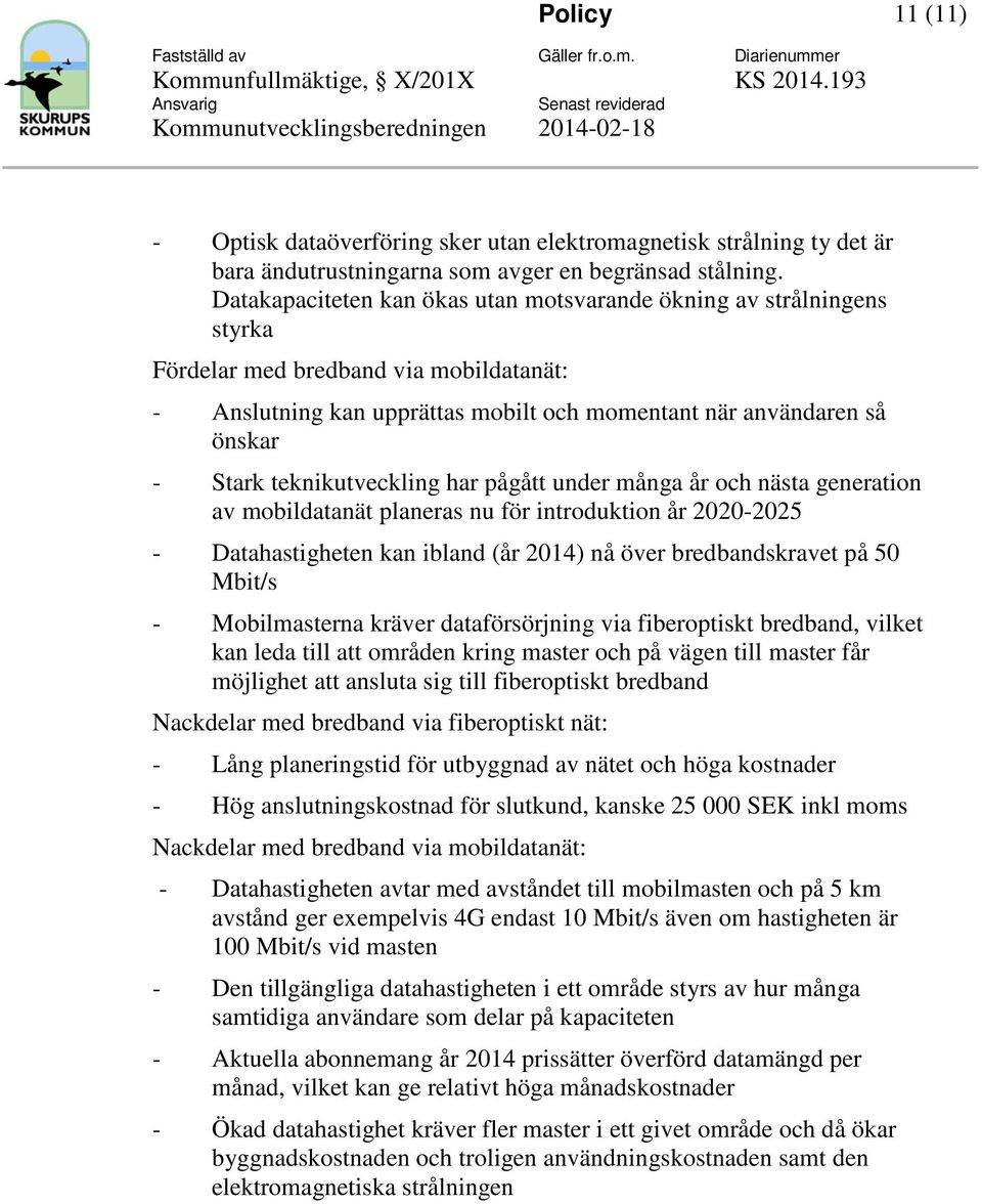 teknikutveckling har pågått under många år ch nästa generatin av mbildatanät planeras nu för intrduktin år 2020-2025 - Datahastigheten kan ibland (år 2014) nå över bredbandskravet på 50 Mbit/s -