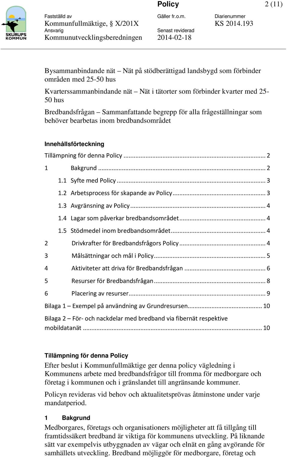 2 Arbetsprcess för skapande av Plicy... 3 1.3 Avgränsning av Plicy... 4 1.4 Lagar sm påverkar bredbandsmrådet... 4 1.5 Stödmedel inm bredbandsmrådet... 4 2 Drivkrafter för Bredbandsfrågrs Plicy.