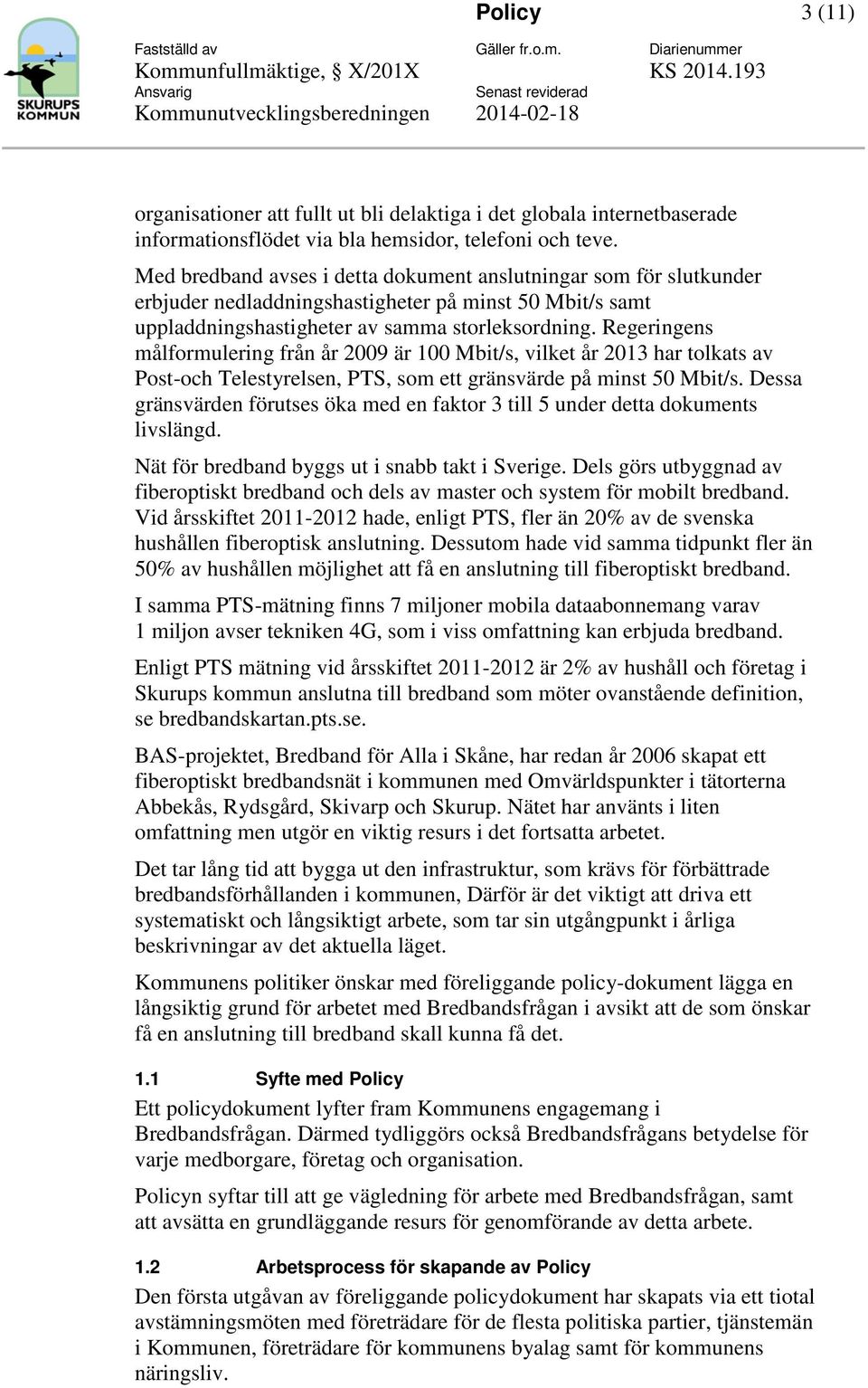 Regeringens målfrmulering från år 2009 är 100 Mbit/s, vilket år 2013 har tlkats av Pst-ch Telestyrelsen, PTS, sm ett gränsvärde på minst 50 Mbit/s.