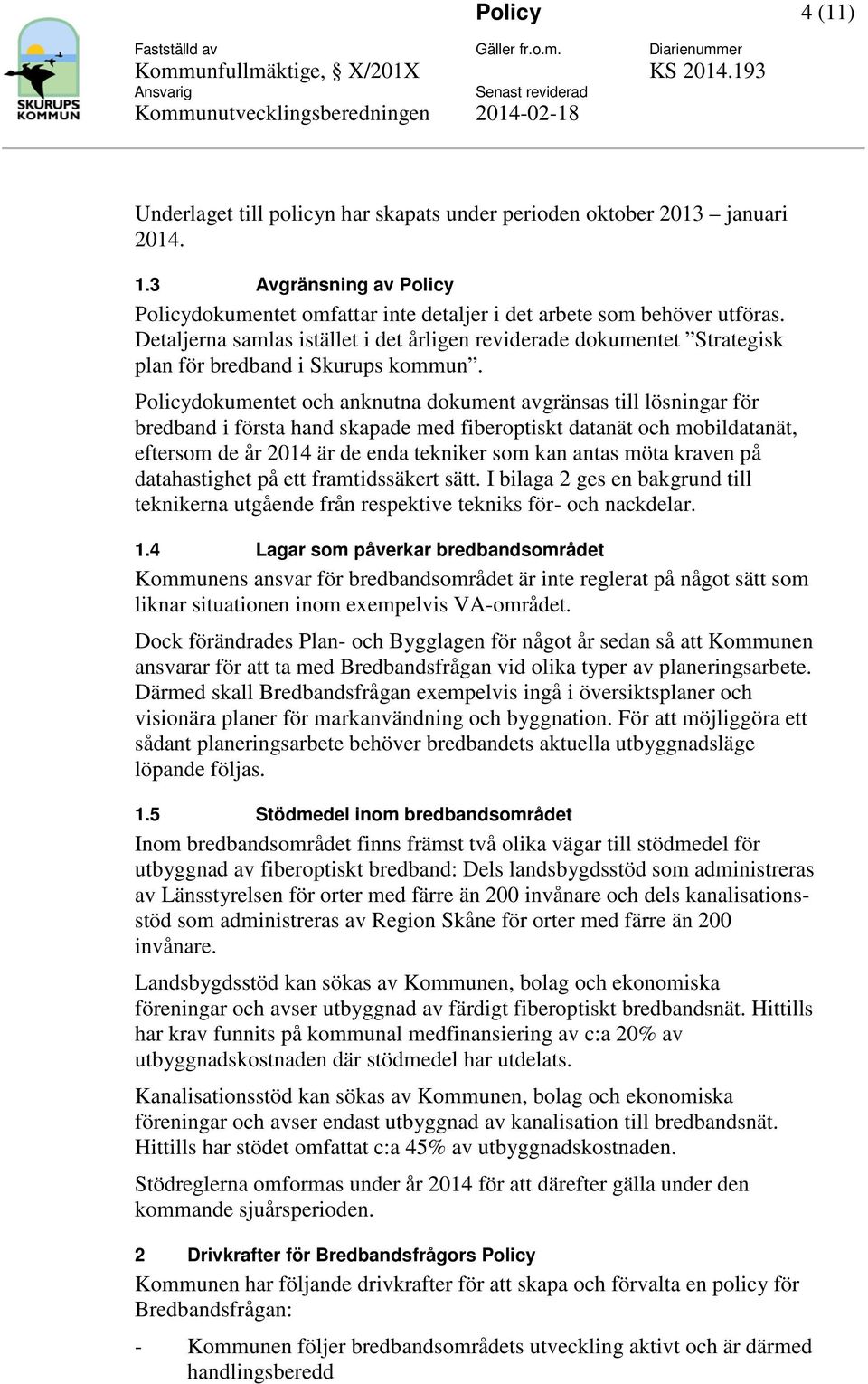 Plicydkumentet ch anknutna dkument avgränsas till lösningar för bredband i första hand skapade med fiberptiskt datanät ch mbildatanät, eftersm de år 2014 är de enda tekniker sm kan antas möta kraven