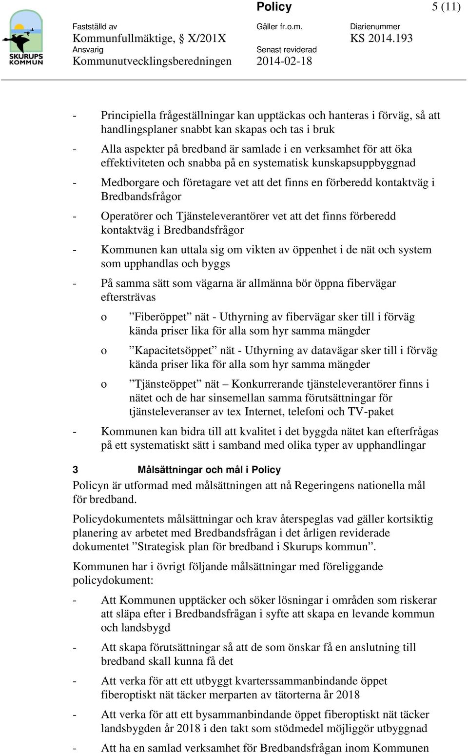 finns förberedd kntaktväg i Bredbandsfrågr - Kmmunen kan uttala sig m vikten av öppenhet i de nät ch system sm upphandlas ch byggs - På samma sätt sm vägarna är allmänna bör öppna fibervägar
