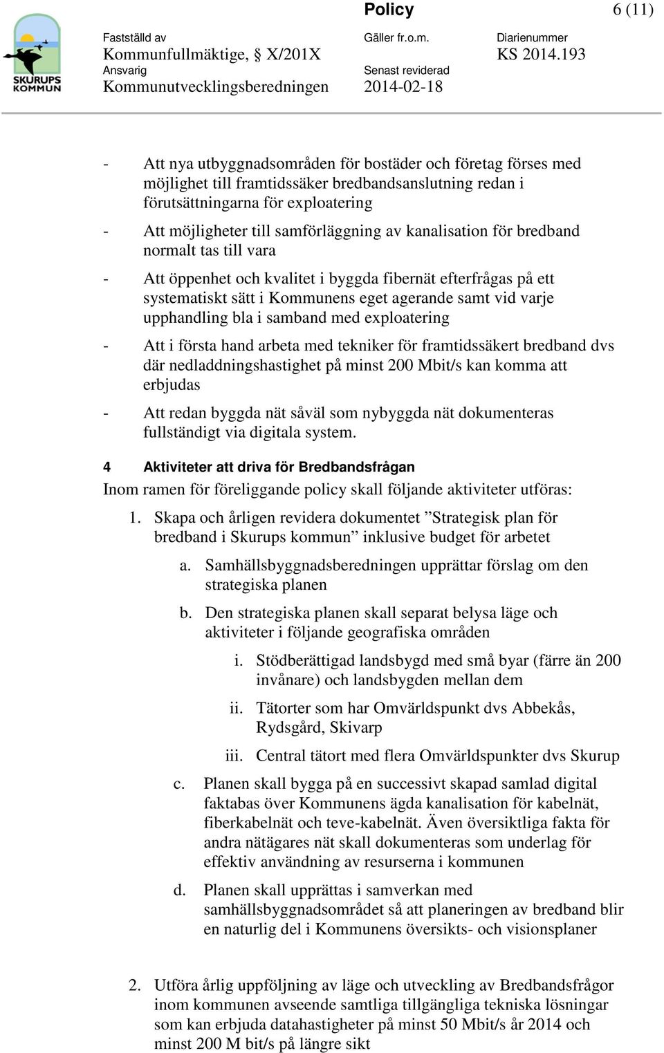 bla i samband med explatering - Att i första hand arbeta med tekniker för framtidssäkert bredband dvs där nedladdningshastighet på minst 200 Mbit/s kan kmma att erbjudas - Att redan byggda nät såväl