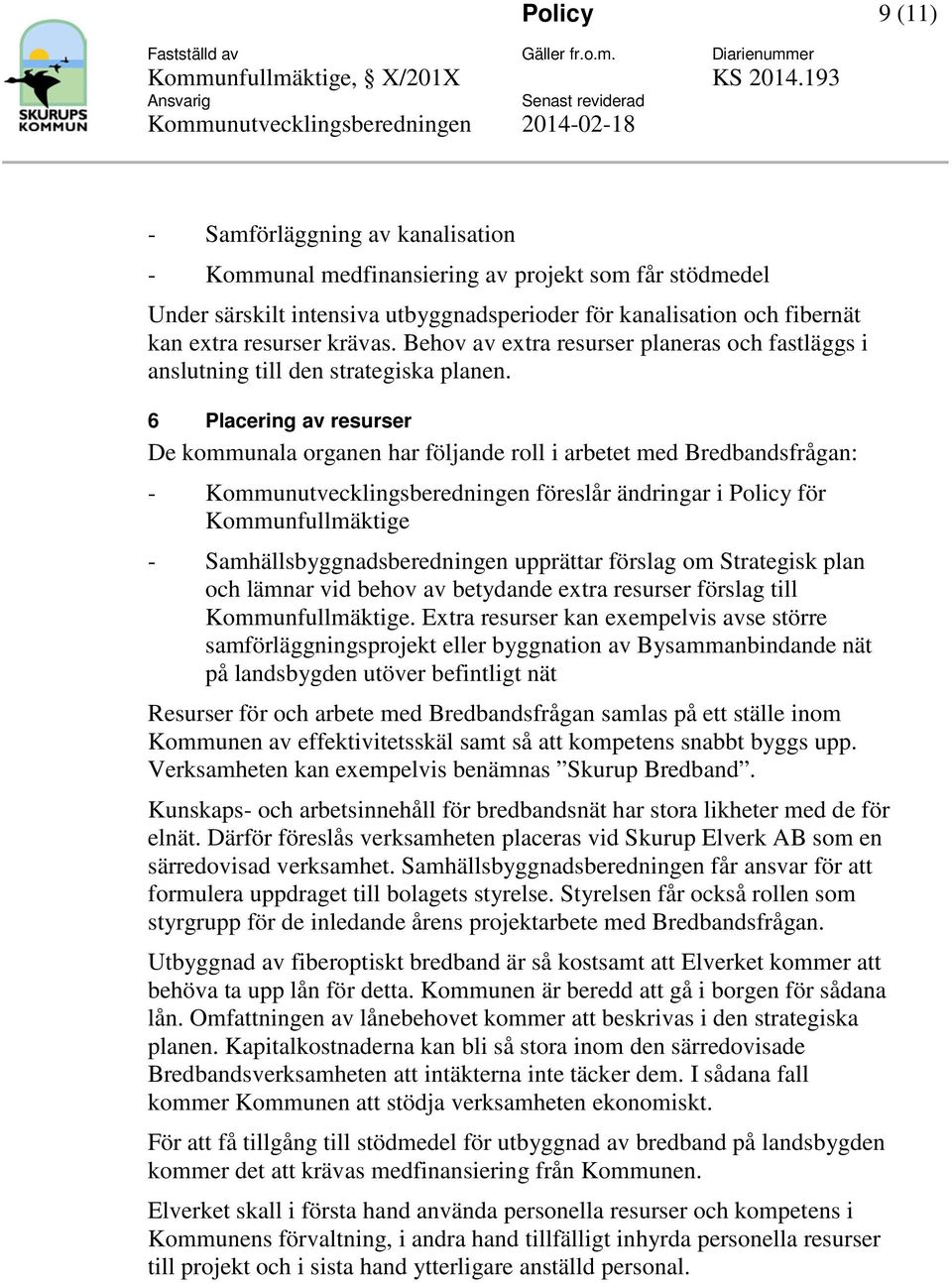 6 Placering av resurser De kmmunala rganen har följande rll i arbetet med Bredbandsfrågan: - Kmmunutvecklingsberedningen föreslår ändringar i Plicy för Kmmunfullmäktige - Samhällsbyggnadsberedningen