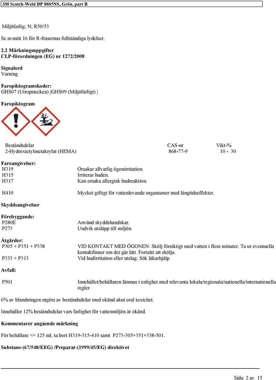 2-Hydroxietylmetakrylat (HEMA) 868-77-9 10-30 Faroangivelser: H319 H315 H317 H410 Orsakar allvarlig ögonirritation. Irriterar huden. Kan orsaka allergisk hudreaktion.