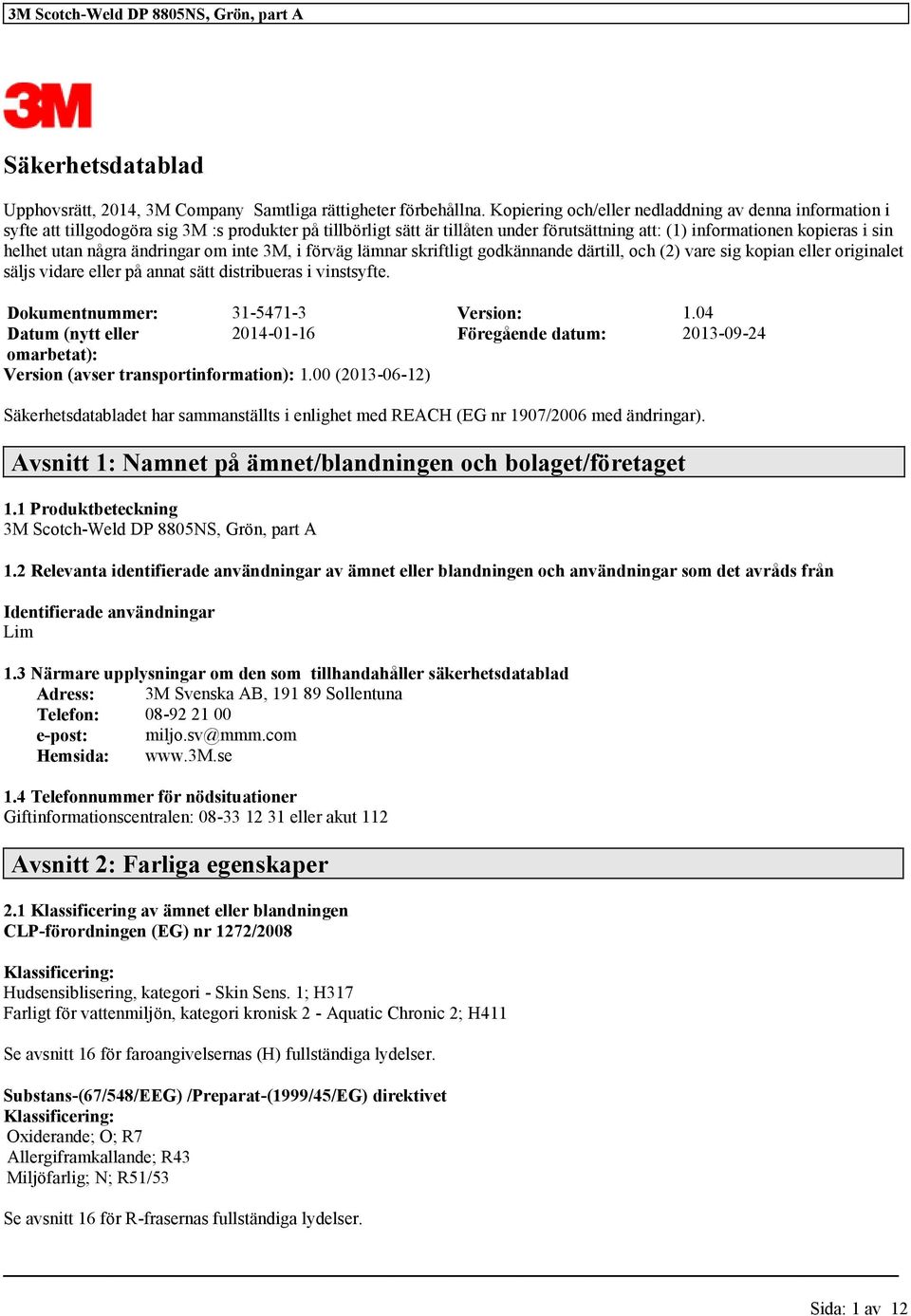 några ändringar om inte 3M, i förväg lämnar skriftligt godkännande därtill, och (2) vare sig kopian eller originalet säljs vidare eller på annat sätt distribueras i vinstsyfte.