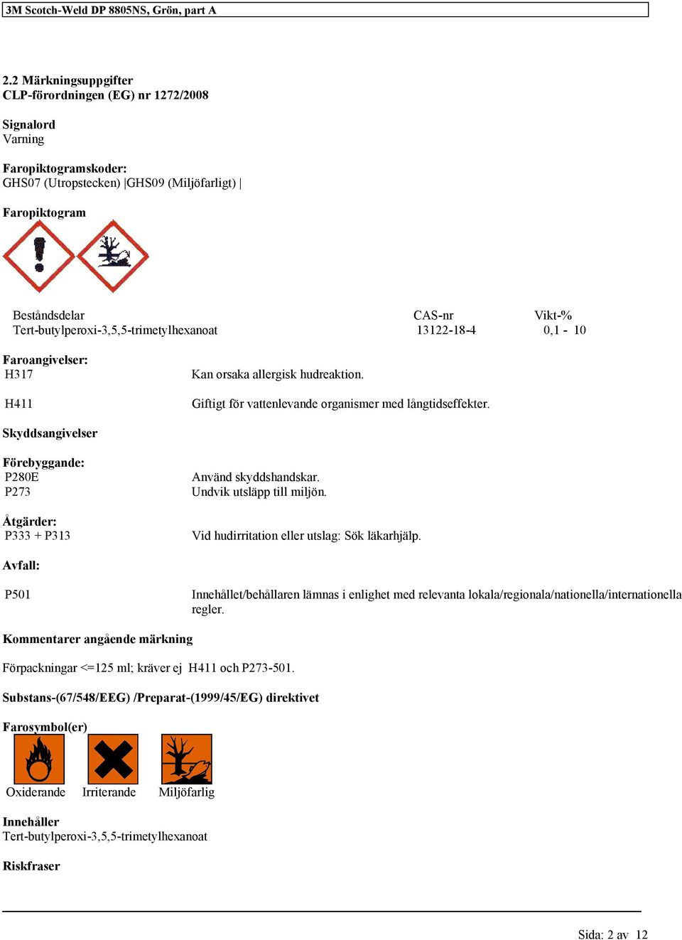 Tert-butylperoxi-3,5,5-trimetylhexanoat 13122-18-4 0,1-10 Faroangivelser: H317 H411 Kan orsaka allergisk hudreaktion. Giftigt för vattenlevande organismer med långtidseffekter.