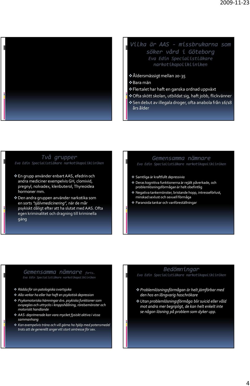 Specialistläkare narkotikapolikliniken En grupp använder enbart AAS, efedrin och andra mediciner exempelvis GH, clomivid, pregnyl, nolvadex, klenbuterol, Thyreoidea hormoner mm.