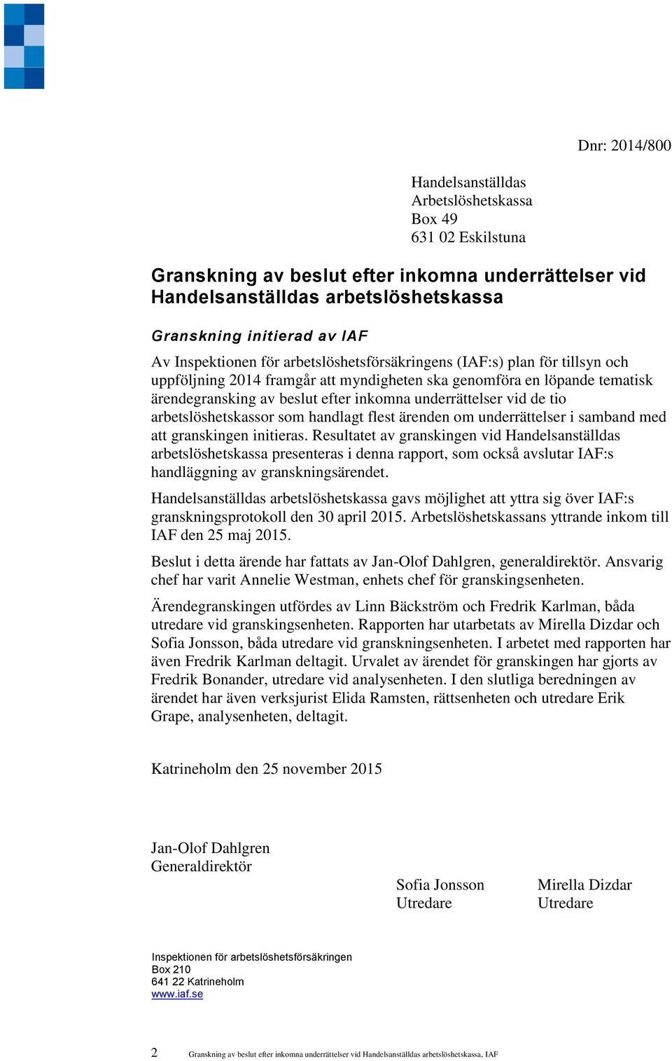 underrättelser vid de tio arbetslöshetskassor som handlagt flest ärenden om underrättelser i samband med att granskingen initieras.